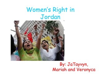 Women’s Right in Jordan By: JaTayvyn, Mariah and Veronyca 