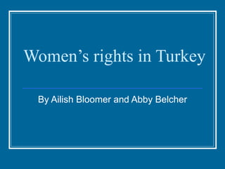 Women’s rights in Turkey By Ailish Bloomer and Abby Belcher 