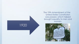 The 19th Amendment of the
          United States Constitution
         was passed, which helped
        brought equality to men and
                   women.

1920
 