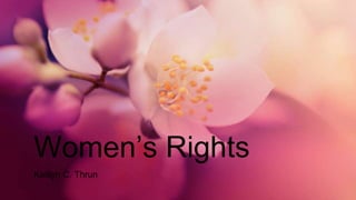 Women’s Rights
Kaitlyn C. Thrun
 
