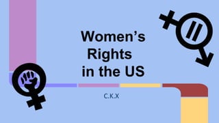 Women’s
Rights
in the US
C.K.X
 