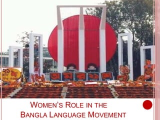 WOMEN’S ROLE IN THE
BANGLA LANGUAGE MOVEMENT
 