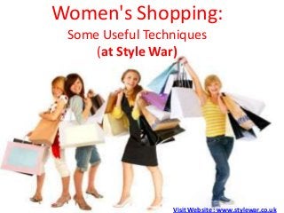 Women's Shopping:
Some Useful Techniques
(at Style War)
Visit Website : www.stylewar.co.uk
 