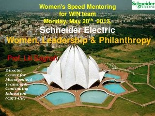 Women's Speed Mentoring
for WIN team
Monday, May 20th 2013,
Schneider Electric
Women, Leadership & Philanthropy
Prof. Lili Saghafi
Director
Center for
Management
Training &
Continuing
Education
(CMT-CE)
 