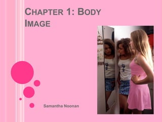 Chapter 1: Body Image Samantha Noonan  