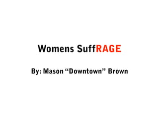 Womens SuffRAGE

By: Mason “Downtown” Brown
 