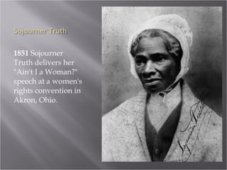 1851  Sojourner Truth delivers her "Ain't I a Woman?" speech at a women's rights convention in Akron, Ohio. 