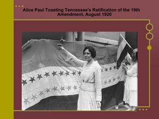 Alice Paul Toasting Tennessee's Ratification of the 19th 
Amendment, August 1920 
 