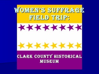 Women’s Suffrage Field Trip: Clark County Historical Museum 