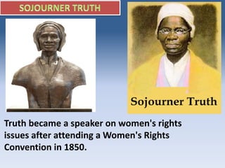 Truth became a speaker on women's rights
issues after attending a Women's Rights
Convention in 1850.
 