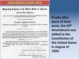 Finally after
years of hard
work, the 19th
Amendment was
added to the
Constitution of
the United States
in August of
1920.
 