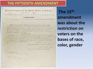 The 15th
amendment
was about the
restriction on
voters on the
bases of race,
color, gender
 