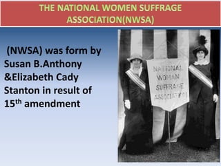 (NWSA) was form by
Susan B.Anthony
&Elizabeth Cady
Stanton in result of
15th amendment
 