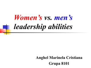 Women’s vs. men’s
leadership abilities
Anghel Marinela Cristiana
Grupa 8101
 