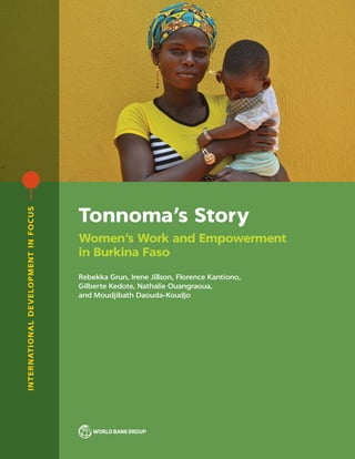 Tonnoma’s Story
Women’s Work and Empowerment
in Burkina Faso
Rebekka Grun, Irene Jillson, Florence Kantiono,
Gilberte Kedote, Nathalie Ouangraoua,
and Moudjibath Daouda-Koudjo
INTERNATIONAL
DE
VELOPMENT
IN
FOCUS
 