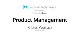 Product Management 
Kristen Womack 
March 24, 2014 
 