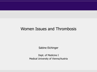 Women Issues and Thrombosis
Sabine Eichinger
Dept. of Medicine I
Medical University of Vienna/Austria
 