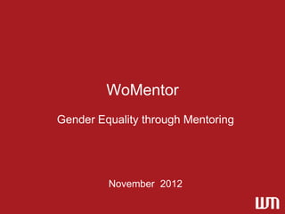 WoMentor
Gender Equality through Mentoring




         November 2012
 