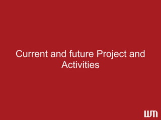 Current and future Project and
          Activities
 