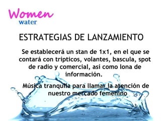 ESTRATEGIAS DE LANZAMIENTO Plan de lanzamiento Se establecerá un stan de 1x1, en el que se contará con trípticos, volantes, bascula, spot de radio y comercial, así como lona de información.  Música tranquila para llamar la atención de nuestro mercado femenino   