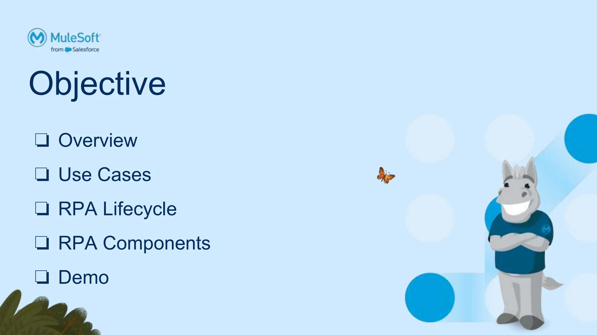Objective
❏ Overview
❏ Use Cases
❏ RPA Lifecycle
❏ RPA Components
❏ Demo
 