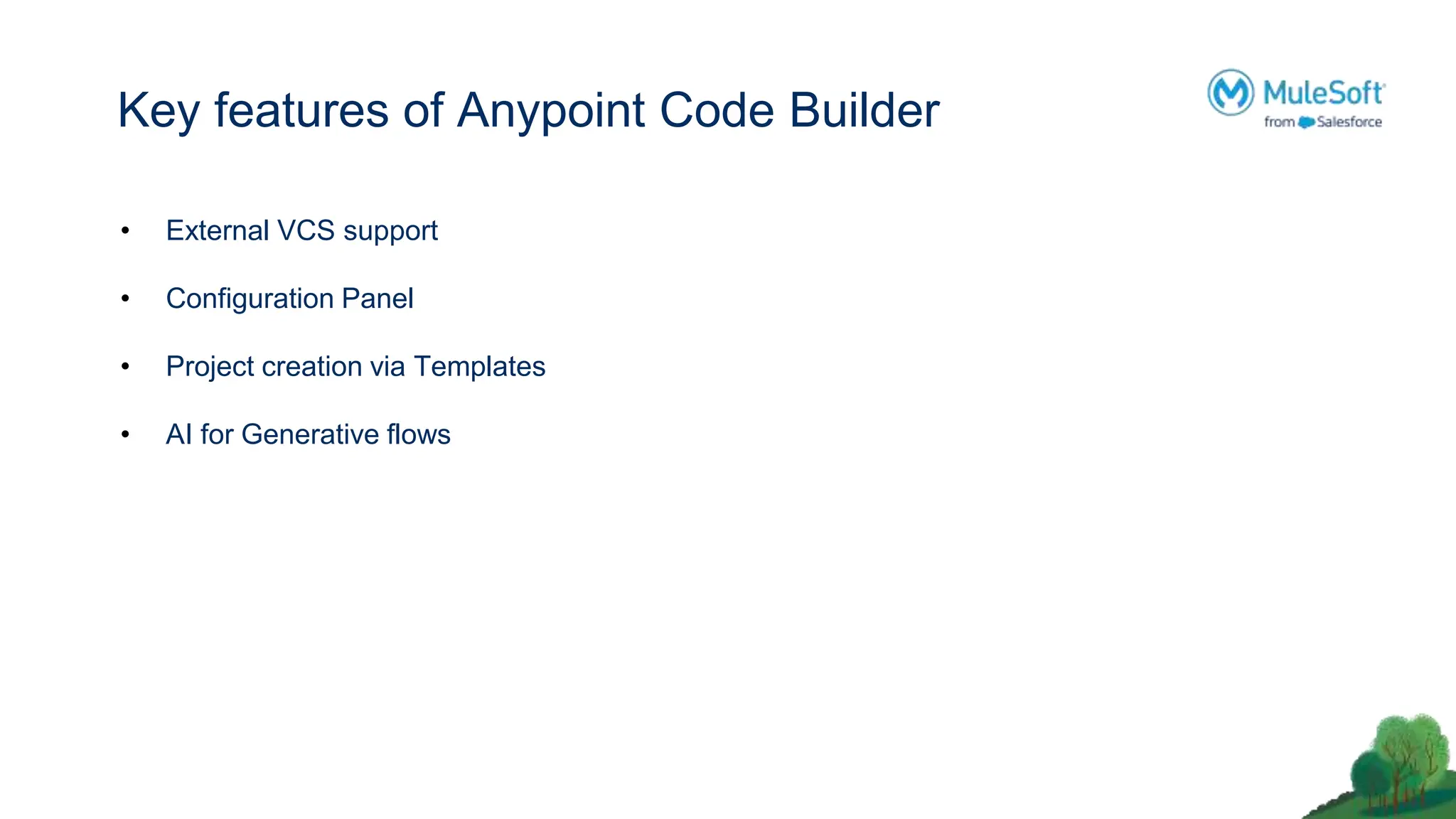 • External VCS support
• Configuration Panel
• Project creation via Templates
• AI for Generative flows
Key features of Anypoint Code Builder
 