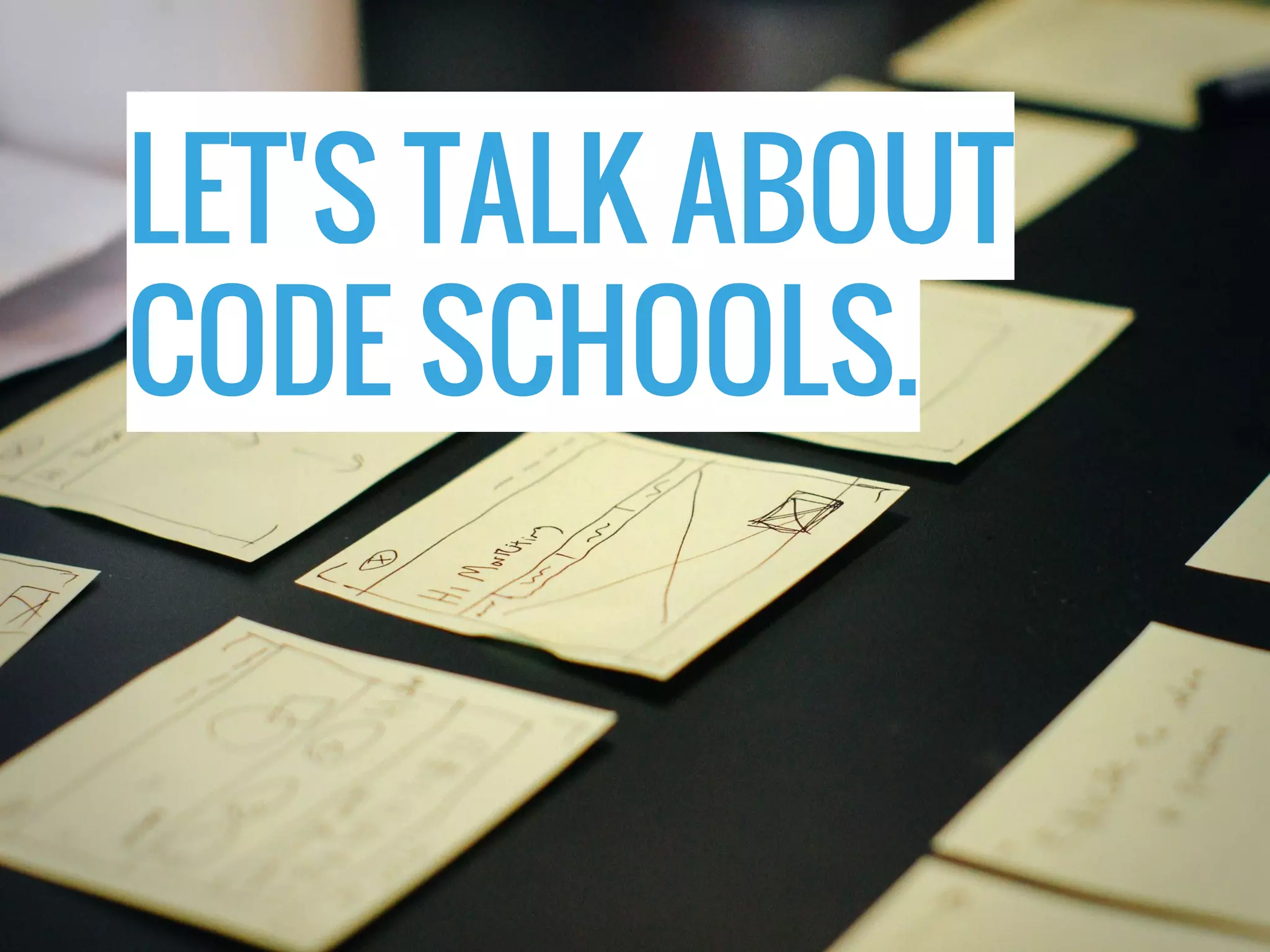 LET'S TALK ABOUT CODE SCHOOLS. 