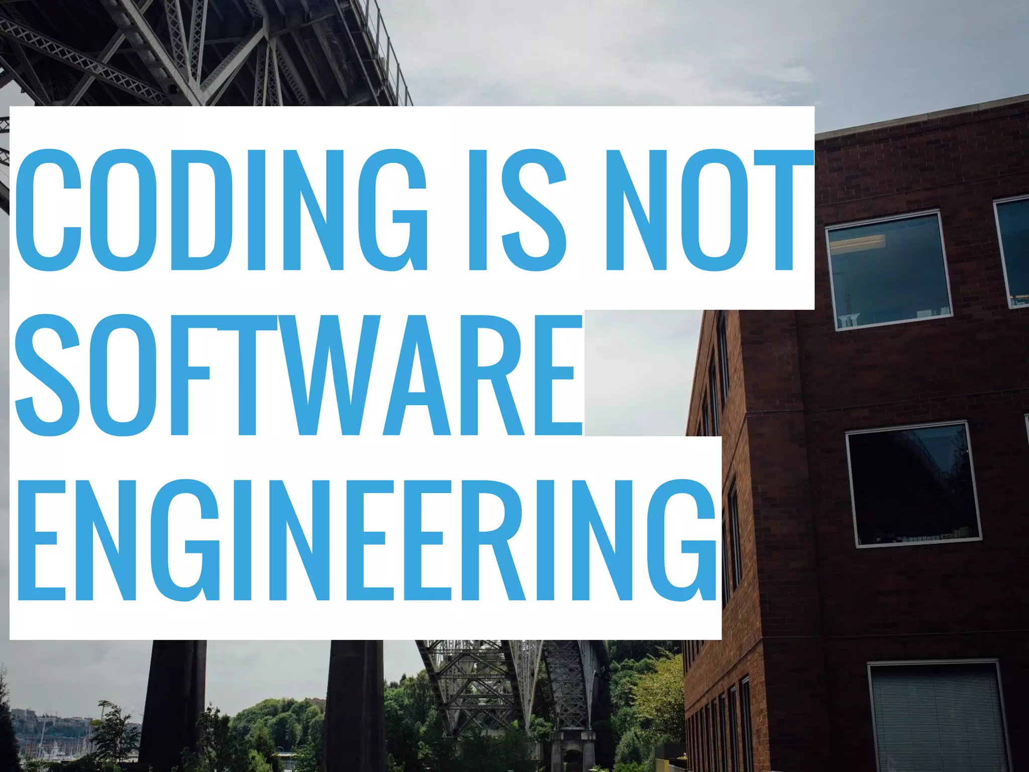 CODING IS NOT SOFTWARE ENGINEERING 