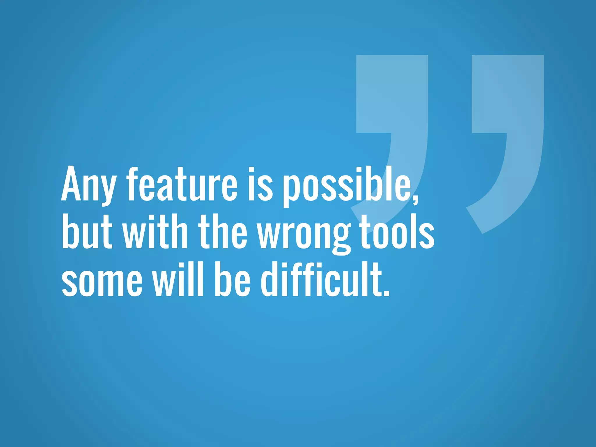 Any feature is possible, but with the wrong tools some will be difficult. 