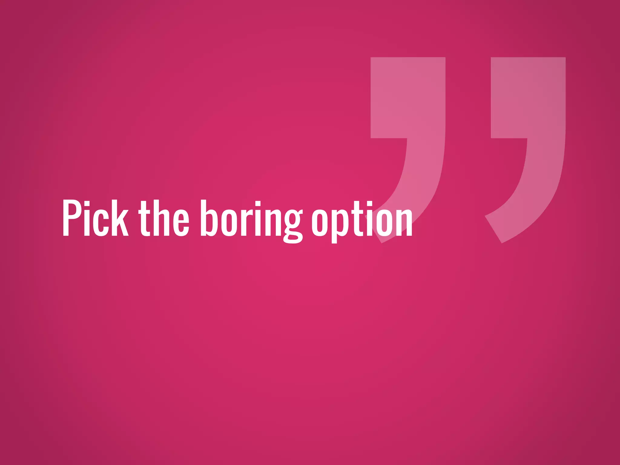Pick the boring option 
