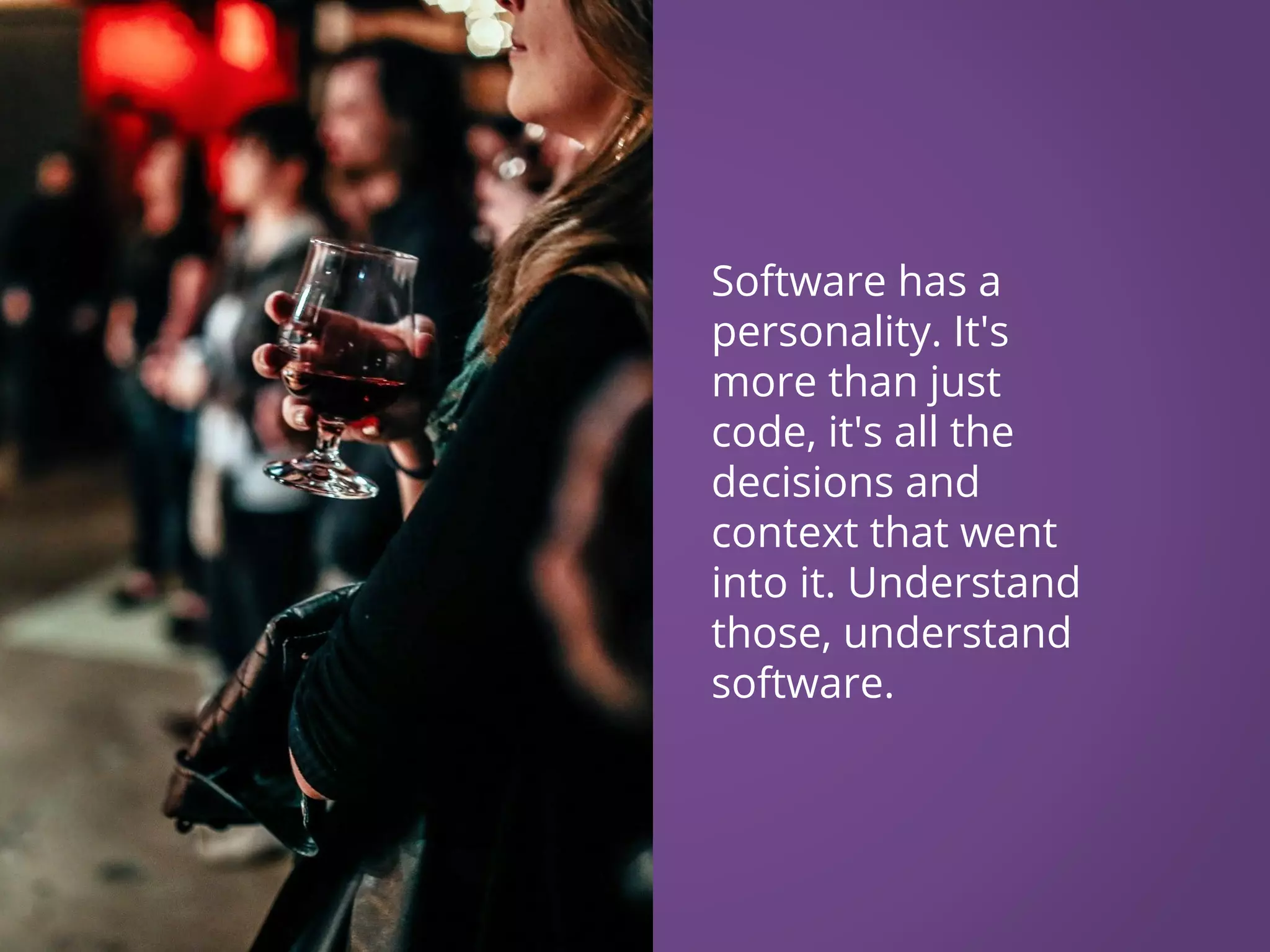 Software has a personality. It's more than just code, it's all the decisions and context that went into it. Understand those, understand software. 
