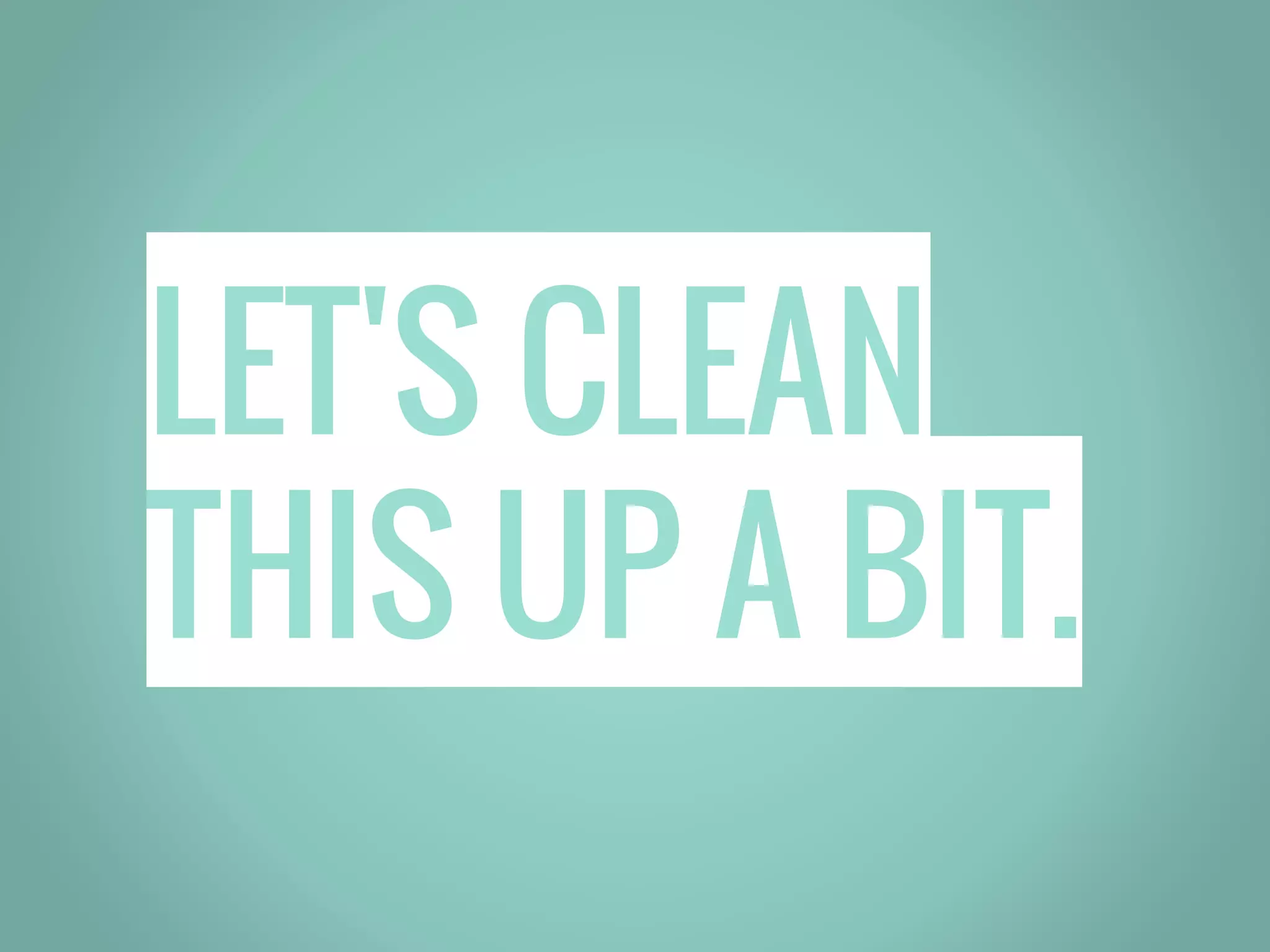 LET'S CLEAN THIS UP A BIT. 