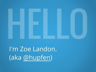 I'm Zoe Landon.
(aka @hupfen)
 