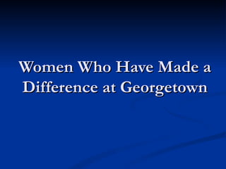 Women Who Have Made a Difference at Georgetown 