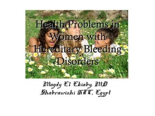 Health Problems in
   Women with
Hereditary Bleeding
    Disorders

 Magdy El Ekiaby, MD
 Shabrawishi HTC, Egypt
 