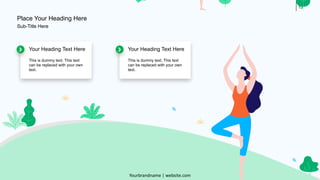 13
Your Heading Text Here
This is dummy text. This text
can be replaced with your own
text.
Your Heading Text Here
This is dummy text. This text
can be replaced with your own
text.
Place Your Heading Here
Yourbrandname | website.com
Sub-Title Here
 