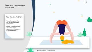 22
This is dummy text. This
text can be replaced with
your own text.
Provide a brief introduction
about what we are
expecting from the viewers
of this presentation
Your Heading Text Here
Place Your Heading Here
Yourbrandname | website.com
Sub-Title Here
 