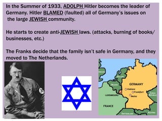 Seven years after they moved (1940), the German Army INVADED
(goes into) the Netherlands.
Like in Germany, Jewish people w...