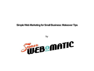 Simple Web Marketing for Small Business: Makeover Tips by 