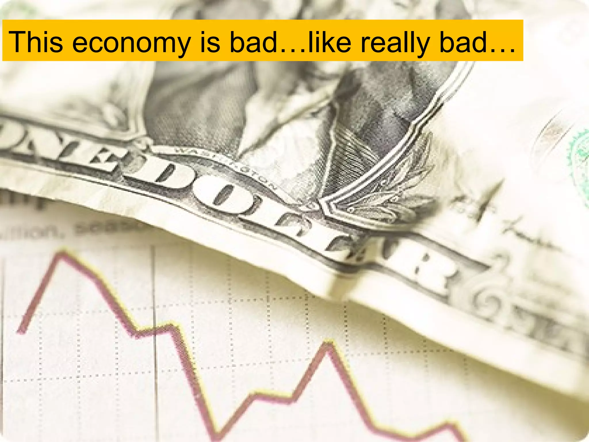 This economy is bad…like really bad… 