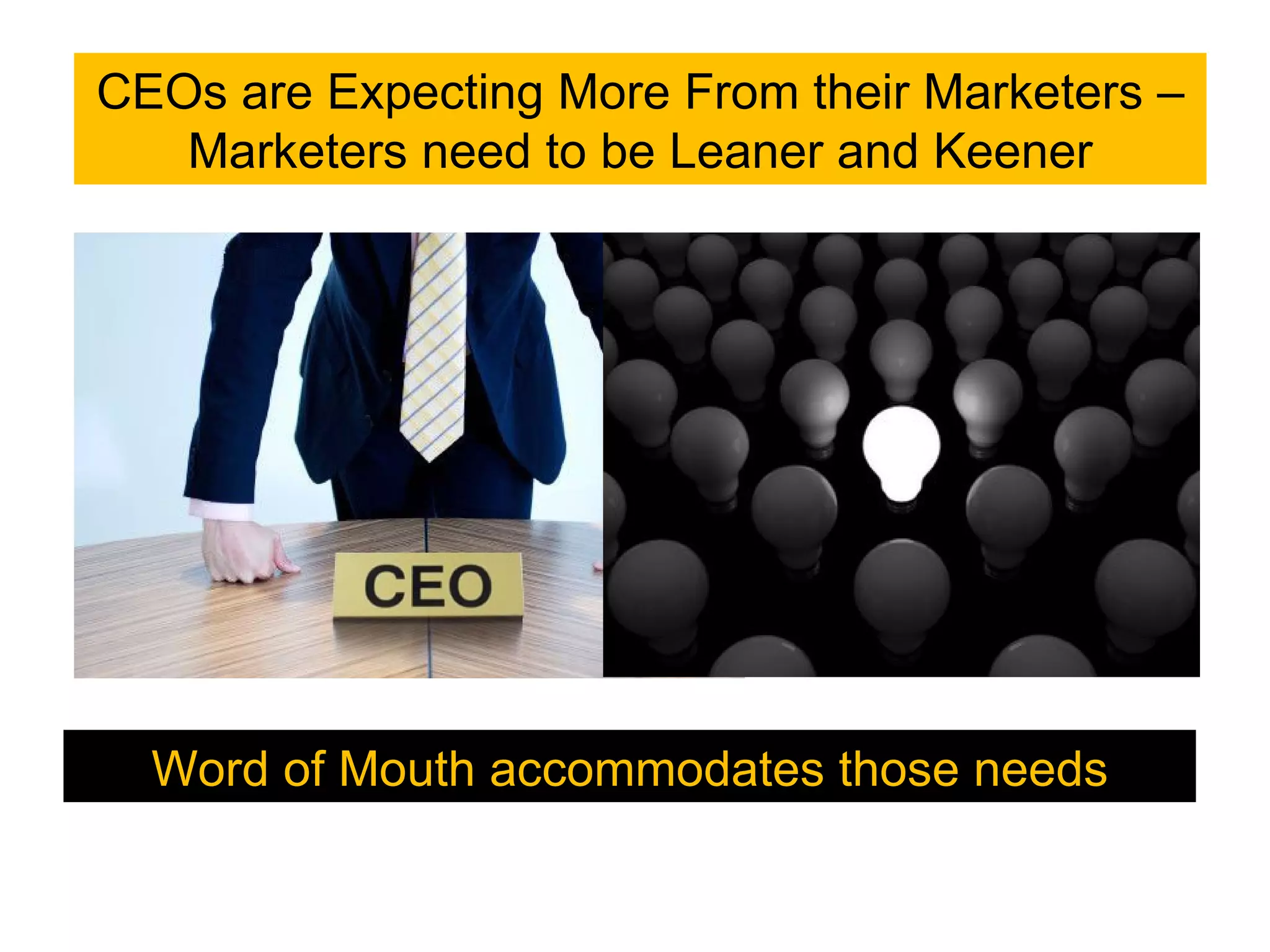 CEOs are Expecting More From their Marketers – Marketers need to be Leaner and Keener Word of Mouth accommodates those needs 