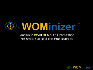 WoMinizer ™ Leaders in Word Of Mouth Optimization For Small Business and Professionals WoMinizer ™ 