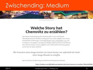 Zwischending: Medium 
Medium 
 enge Verknüpfung zu Twitter 
 kein eigenes Layout, nur Titelbild 
 gute Integration von Bildern, Tweets, Videos usw. 
 intuitiv zu bedienen 
 wenige Formatierungsmöglichkeiten 
 gute Kommentarfunktion 
©2014 medienspinnerei | @falkgruner 10 
 