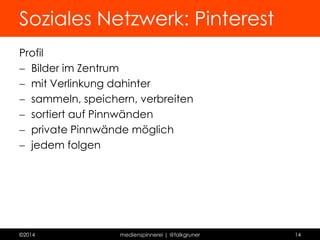 Soziales Netzwerk: Twitter 
Profil 
 140 Zeichen 
 keine Reichweiteneinschränkung 
 jedem folgen 
 einfache Interaktion 
 öffentlich oder privat 
 Teilen über Retweet 
©2014 medienspinnerei | @falkgruner 14 
 