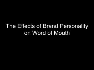 The Effects of Brand Personality
on Word of Mouth
 