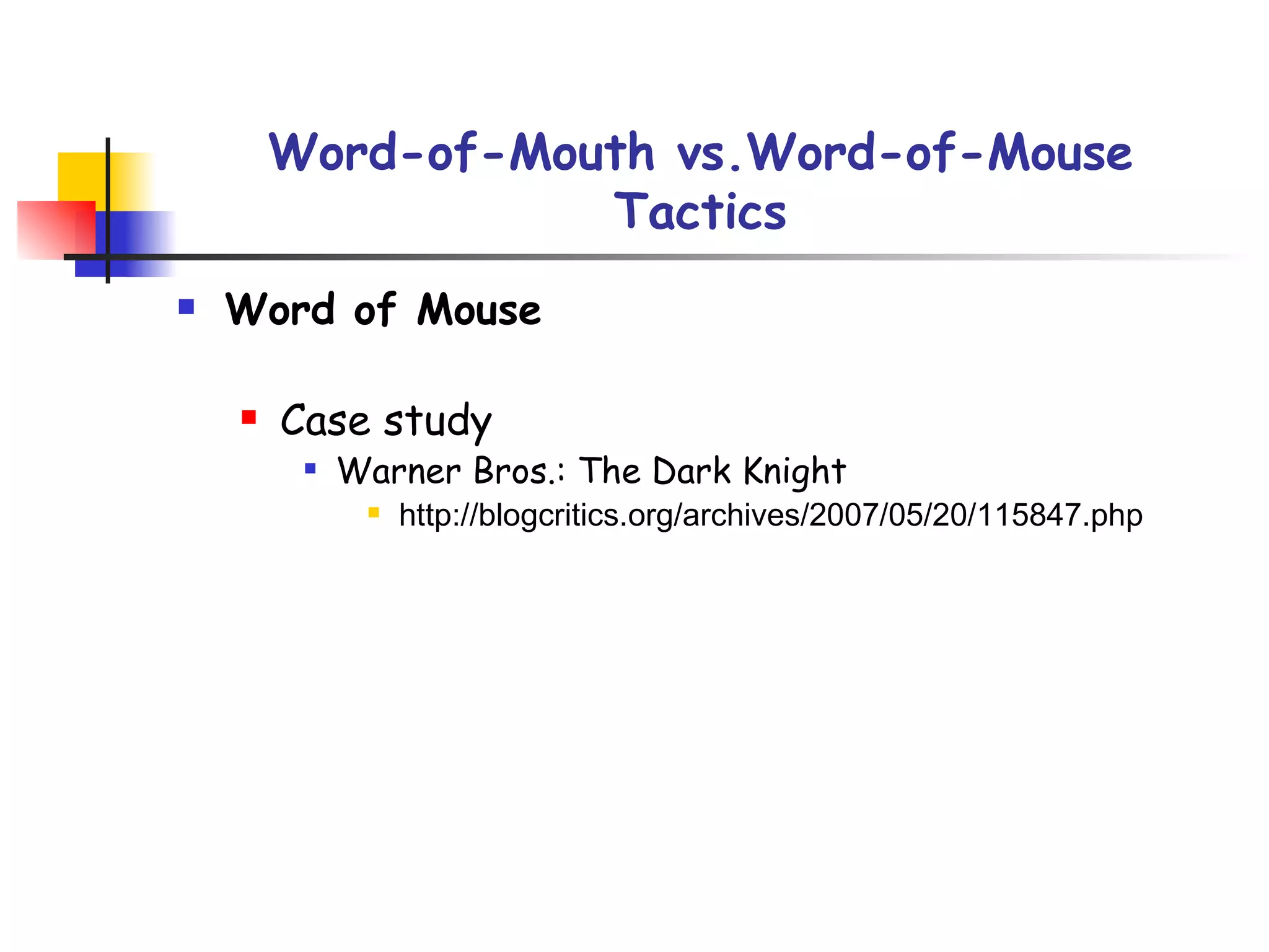 Word-of-Mouth vs.Word-of-Mouse Tactics Word of Mouse Case study   Warner Bros.: The Dark Knight  http://blogcritics.org/archives/2007/05/20/115847.php 