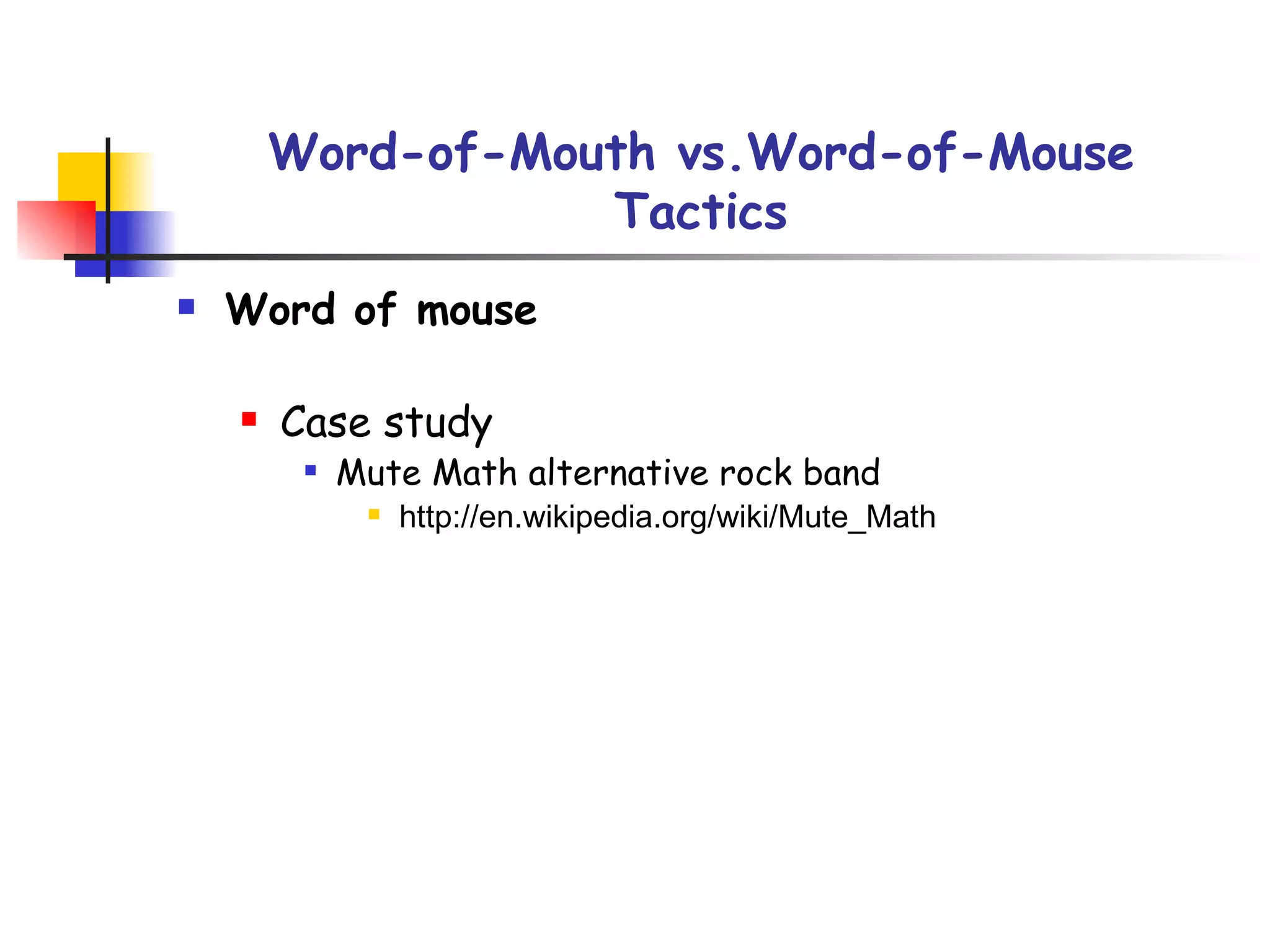 Word-of-Mouth vs.Word-of-Mouse Tactics Word of mouse Case study Mute Math alternative rock band http://en.wikipedia.org/wiki/Mute_Math 