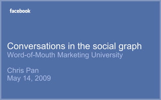 Conversations in the social graphWord-of-Mouth Marketing UniversityChris PanMay 14, 2009 