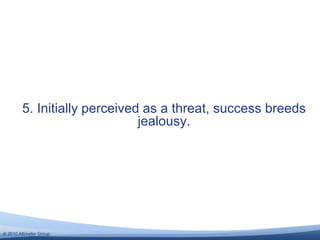 © 2010 Altimeter Group
5. Initially perceived as a threat, success breeds
jealousy.
 