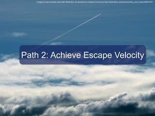© 2010 Altimeter Group
8
Path 2: Achieve Escape Velocity
Image by carl-w-heindl used with Attribution as directed by Creat...